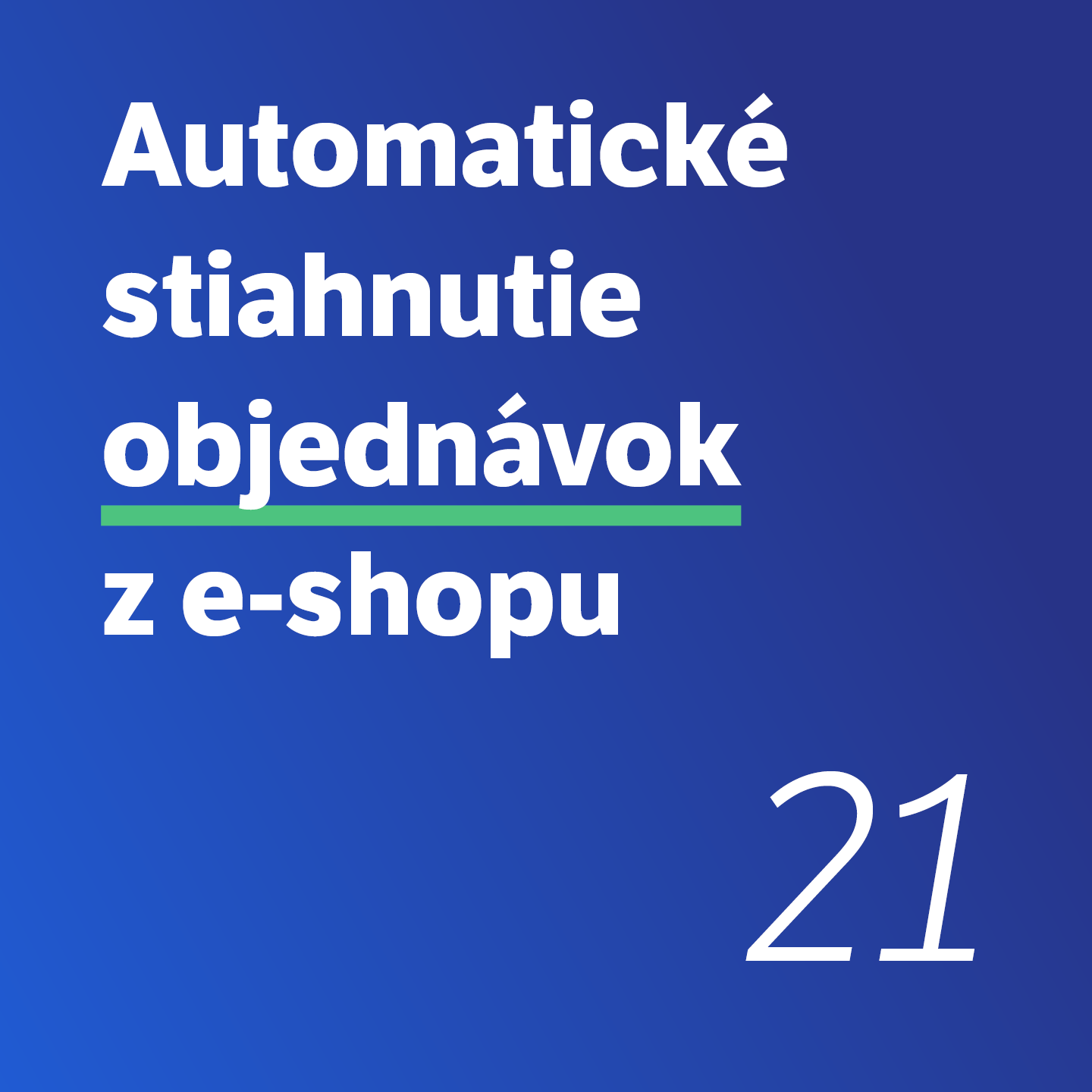 21 Automatické stiahnutie objednávok z e-shopu 